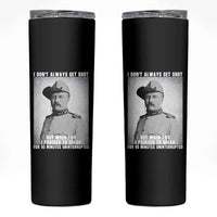 Theodore Roosevelt Quote Skinny Tumbler I Don't Always Get Shot But When I Do