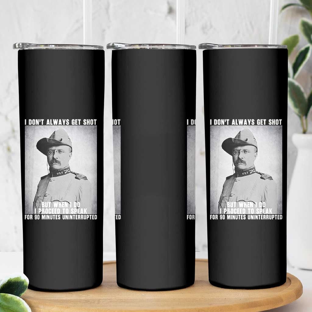 Theodore Roosevelt Quote Skinny Tumbler I Don't Always Get Shot But When I Do
