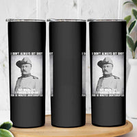 Theodore Roosevelt Quote Skinny Tumbler I Don't Always Get Shot But When I Do