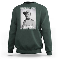 Theodore Roosevelt Quote Sweatshirt I Don't Always Get Shot But When I Do