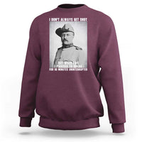 Theodore Roosevelt Quote Sweatshirt I Don't Always Get Shot But When I Do