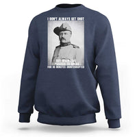 Theodore Roosevelt Quote Sweatshirt I Don't Always Get Shot But When I Do