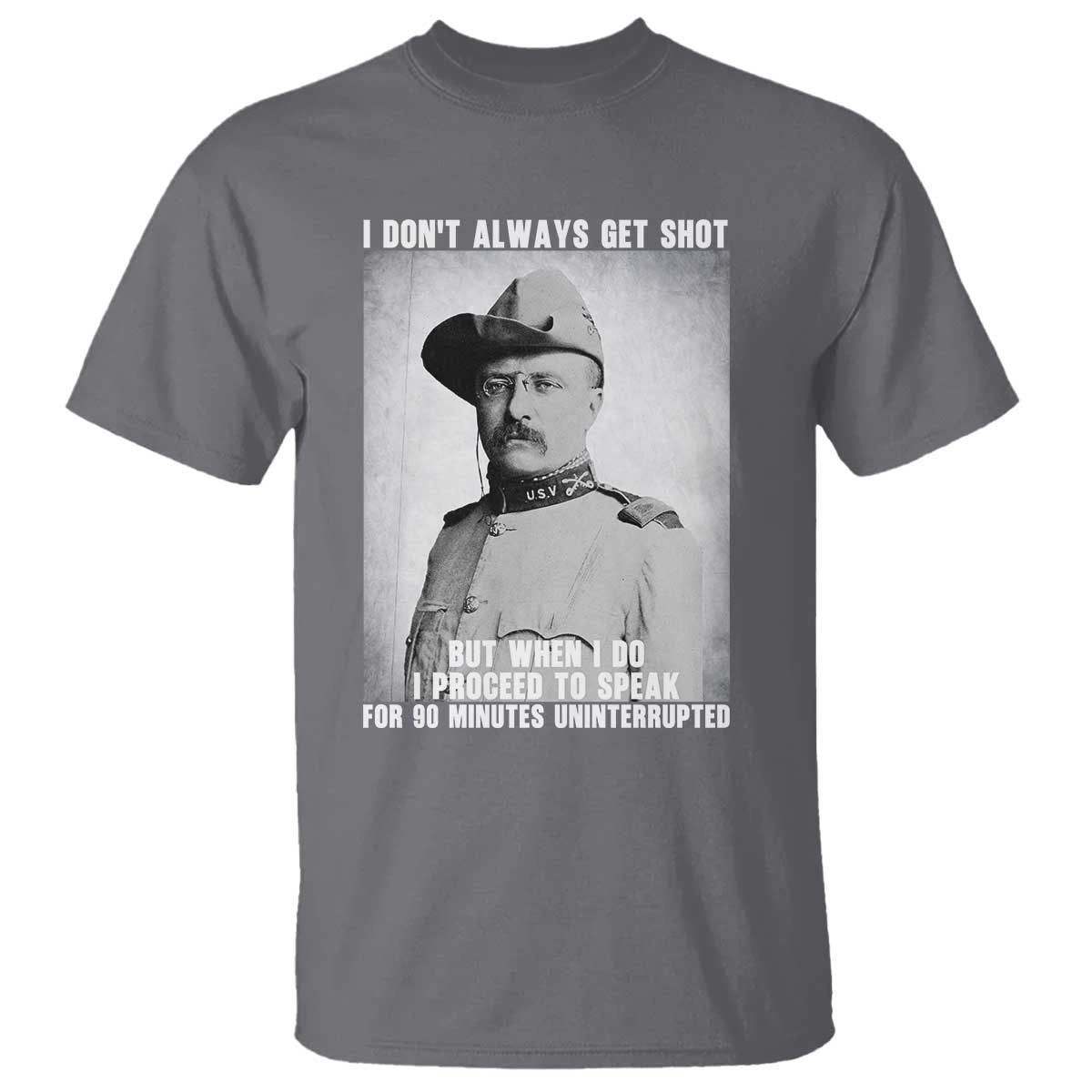 Theodore Roosevelt Quote T Shirt I Don't Always Get Shot But When I Do