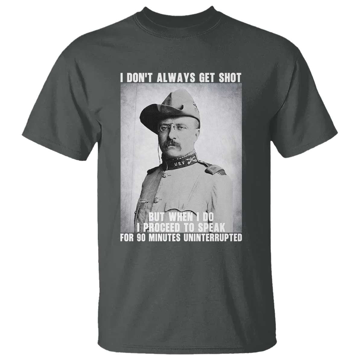 Theodore Roosevelt Quote T Shirt I Don't Always Get Shot But When I Do