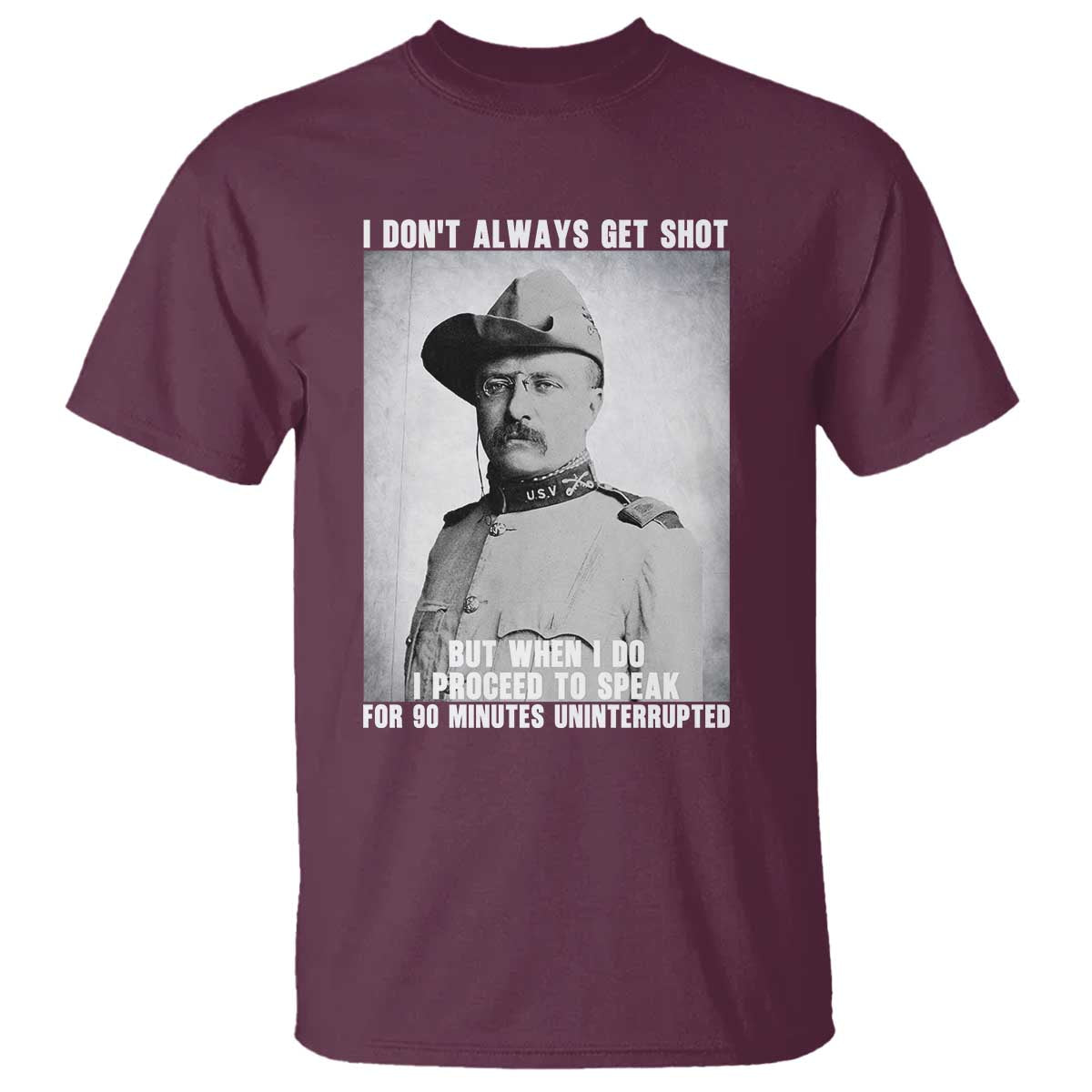 Theodore Roosevelt Quote T Shirt I Don't Always Get Shot But When I Do