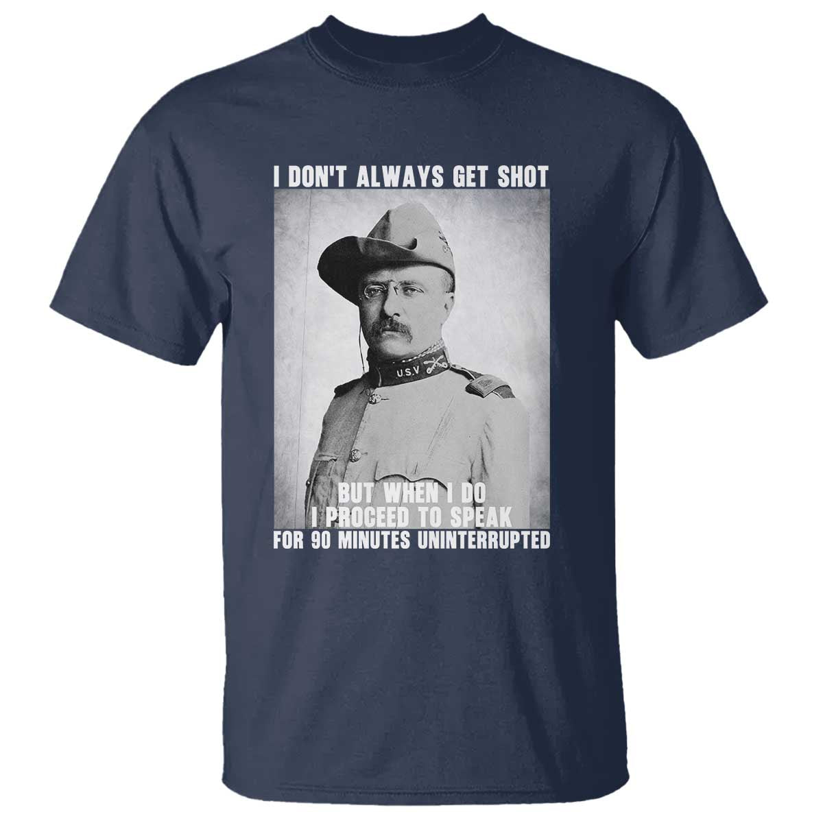 Theodore Roosevelt Quote T Shirt I Don't Always Get Shot But When I Do