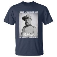 Theodore Roosevelt Quote T Shirt I Don't Always Get Shot But When I Do