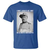 Theodore Roosevelt Quote T Shirt I Don't Always Get Shot But When I Do