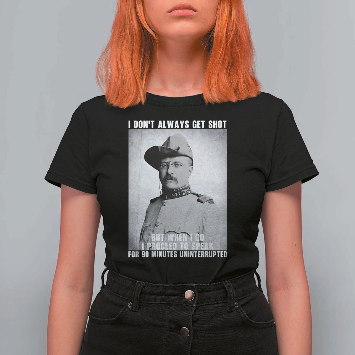 Theodore Roosevelt Quote T Shirt For Women I Don't Always Get Shot But When I Do