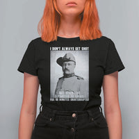 Theodore Roosevelt Quote T Shirt For Women I Don't Always Get Shot But When I Do
