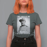 Theodore Roosevelt Quote T Shirt For Women I Don't Always Get Shot But When I Do