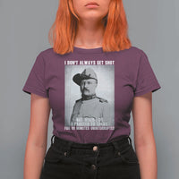 Theodore Roosevelt Quote T Shirt For Women I Don't Always Get Shot But When I Do