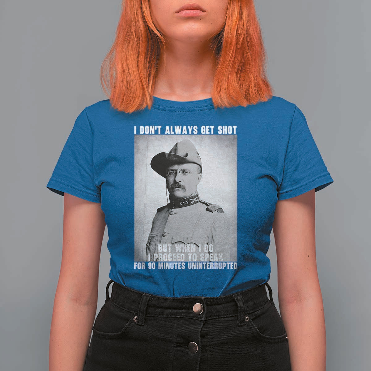 Theodore Roosevelt Quote T Shirt For Women I Don't Always Get Shot But When I Do