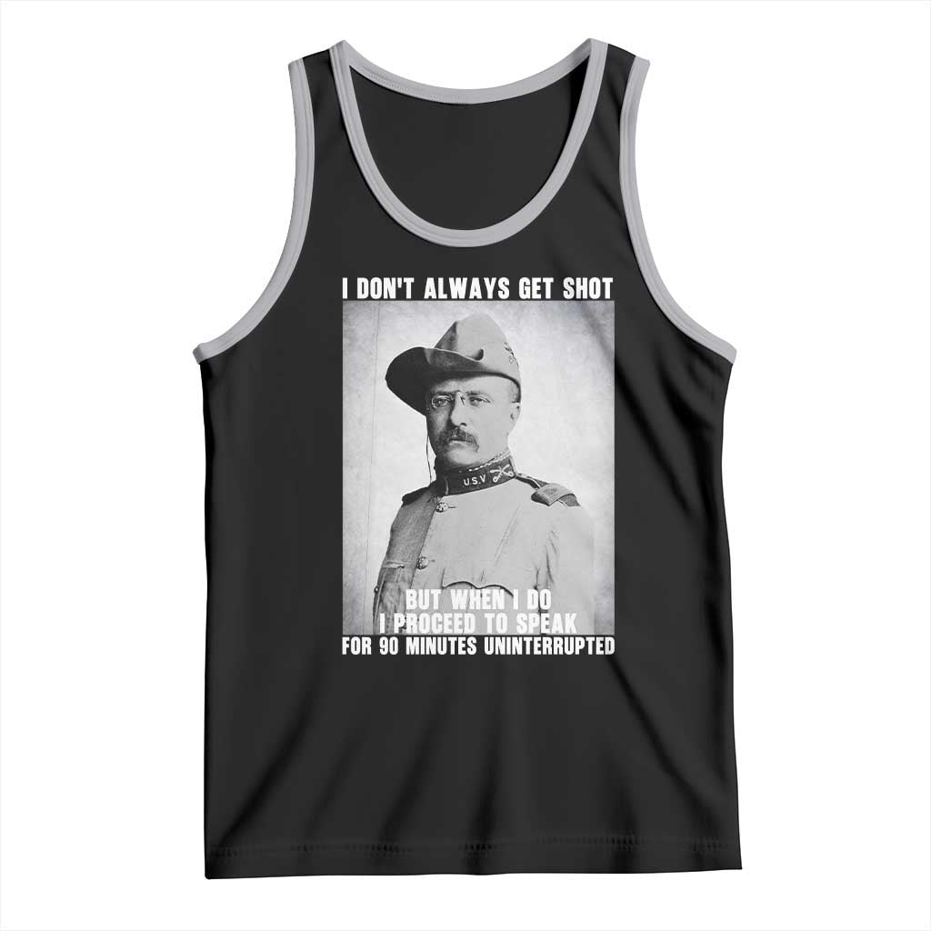 Theodore Roosevelt Quote Tank Top I Don't Always Get Shot But When I Do