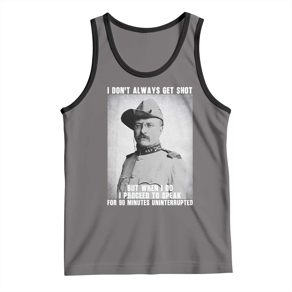 Theodore Roosevelt Quote Tank Top I Don't Always Get Shot But When I Do