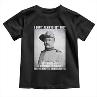 Theodore Roosevelt Quote Toddler T Shirt I Don't Always Get Shot But When I Do