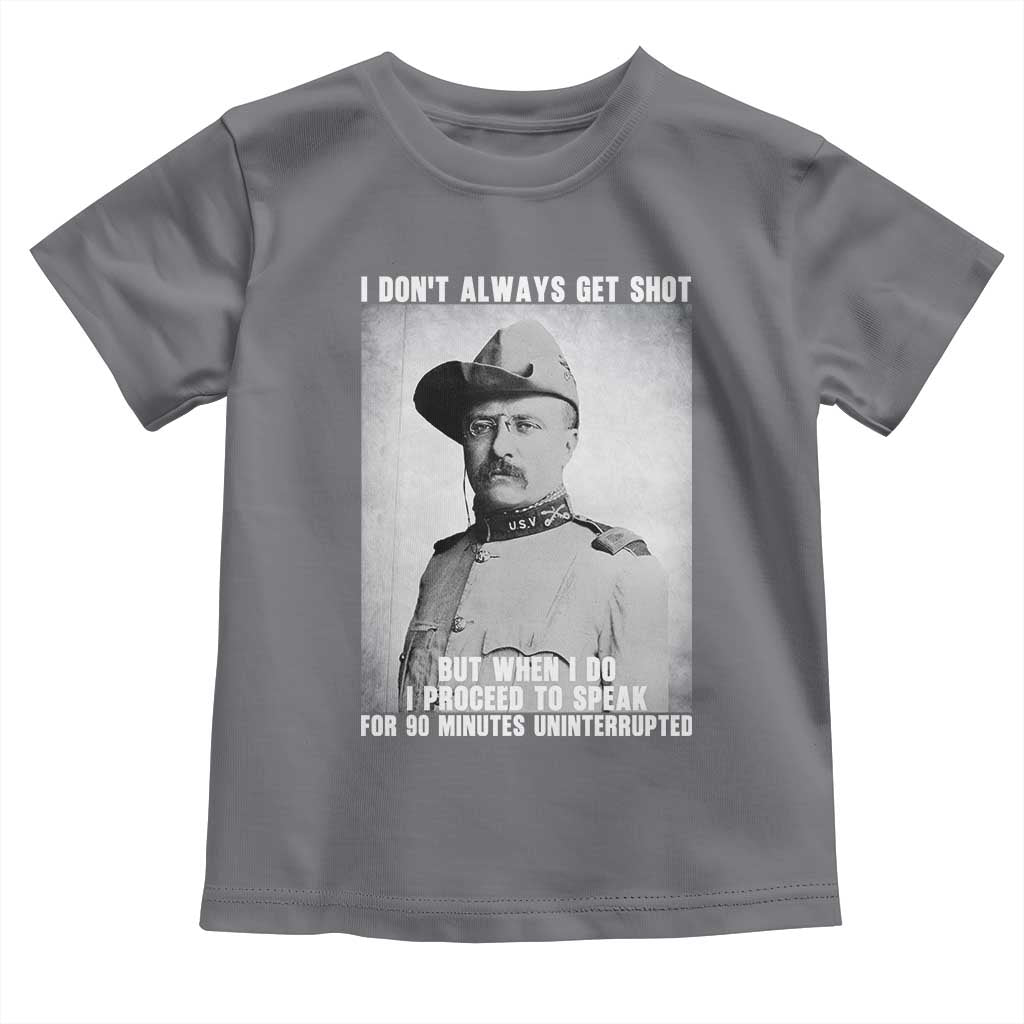 Theodore Roosevelt Quote Toddler T Shirt I Don't Always Get Shot But When I Do