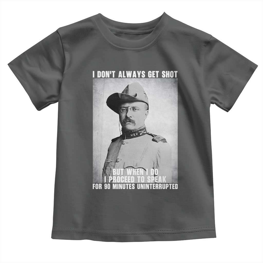 Theodore Roosevelt Quote Toddler T Shirt I Don't Always Get Shot But When I Do