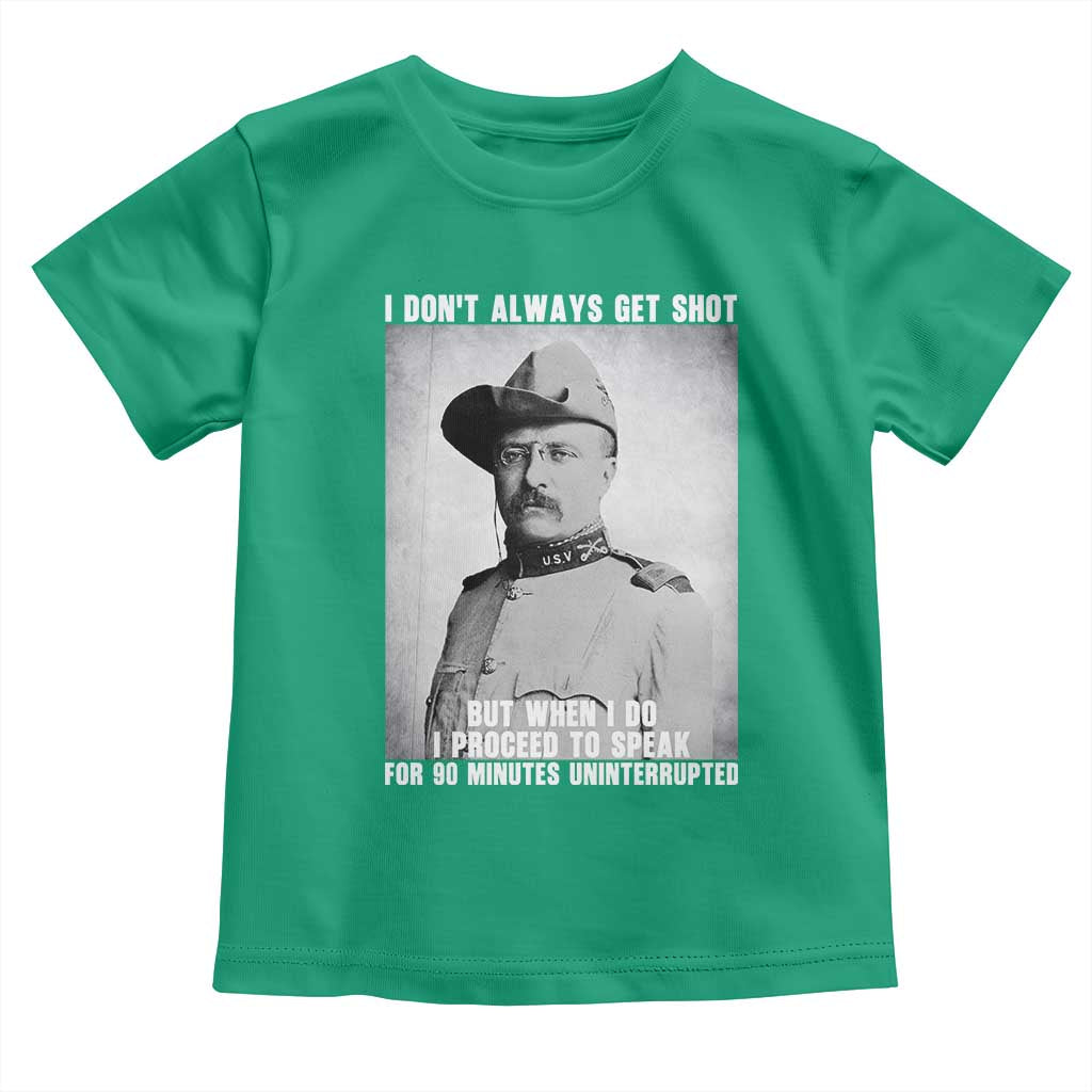 Theodore Roosevelt Quote Toddler T Shirt I Don't Always Get Shot But When I Do