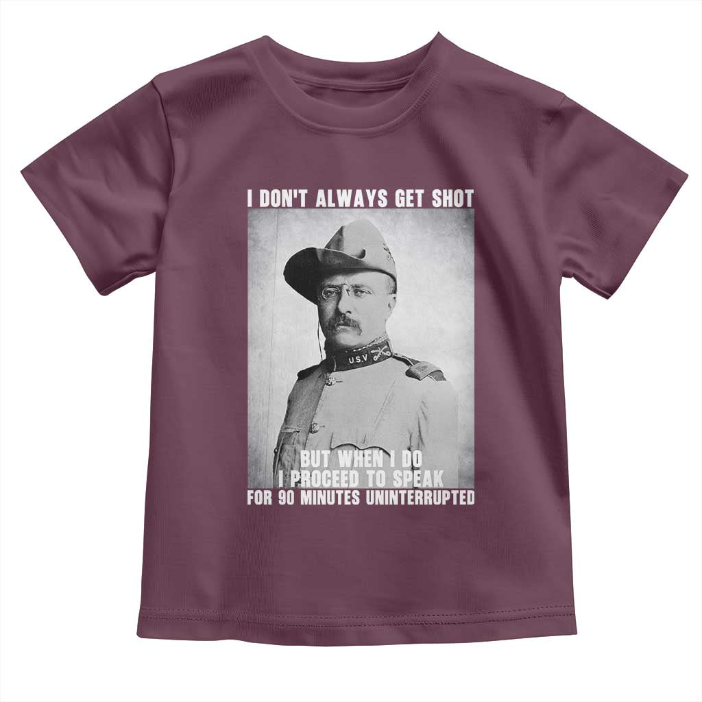 Theodore Roosevelt Quote Toddler T Shirt I Don't Always Get Shot But When I Do
