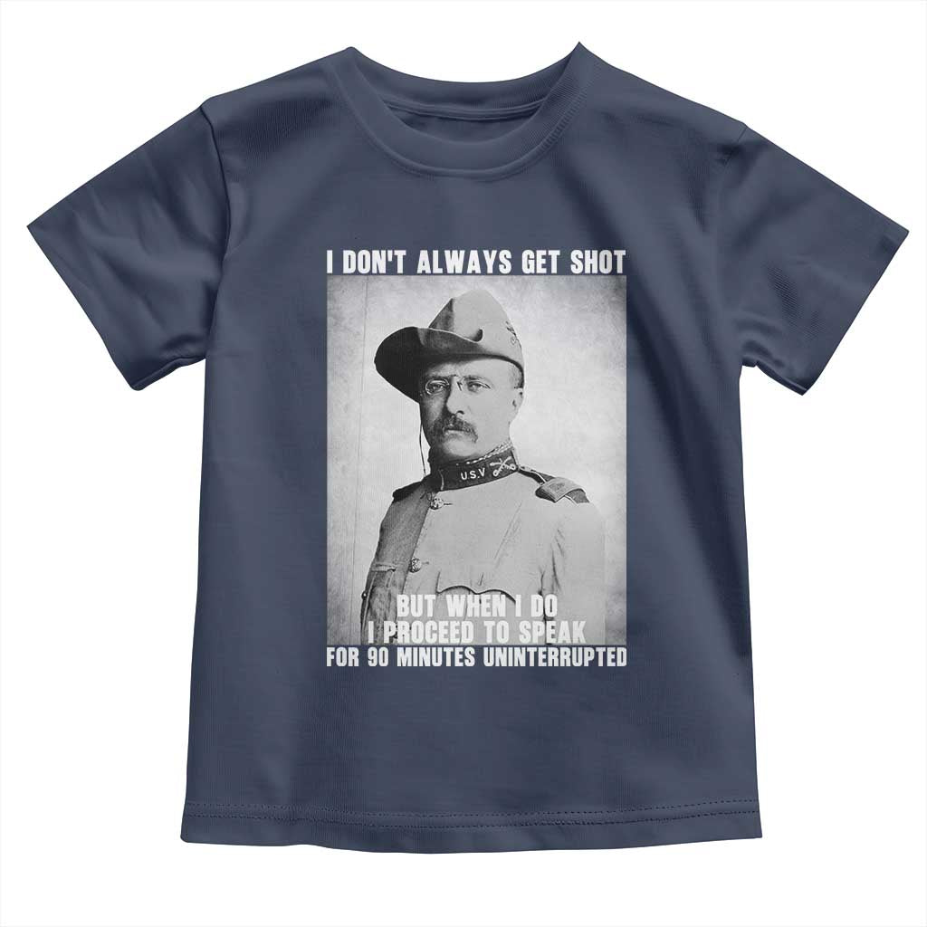 Theodore Roosevelt Quote Toddler T Shirt I Don't Always Get Shot But When I Do