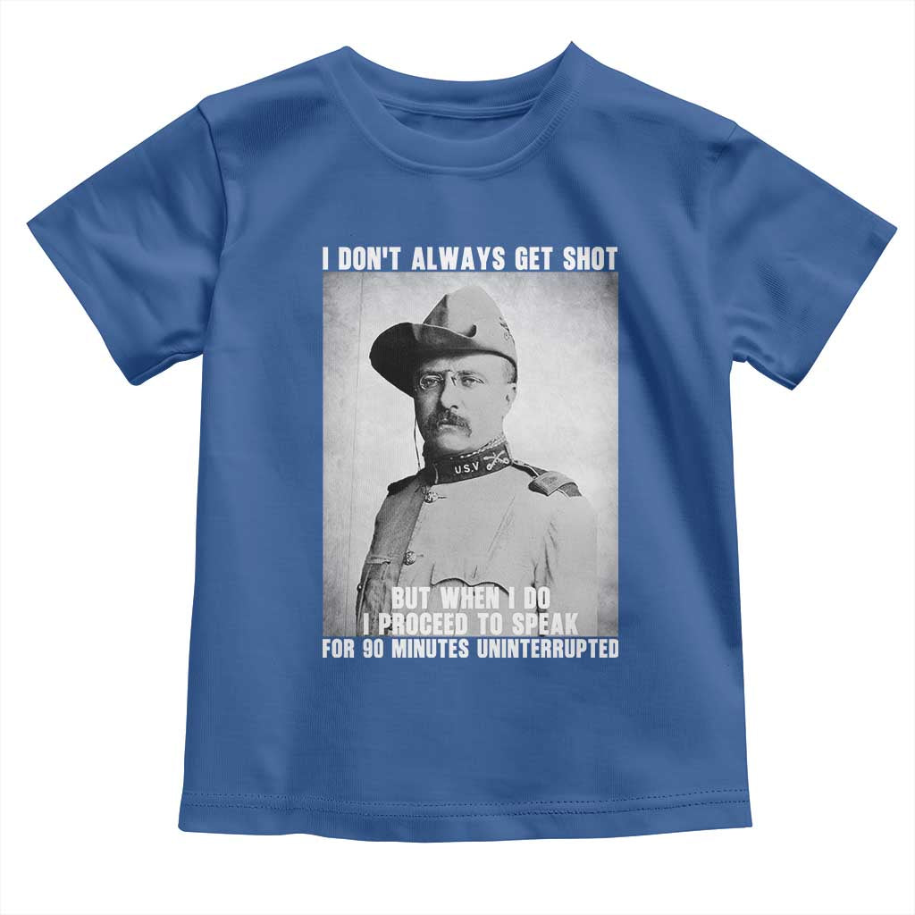 Theodore Roosevelt Quote Toddler T Shirt I Don't Always Get Shot But When I Do