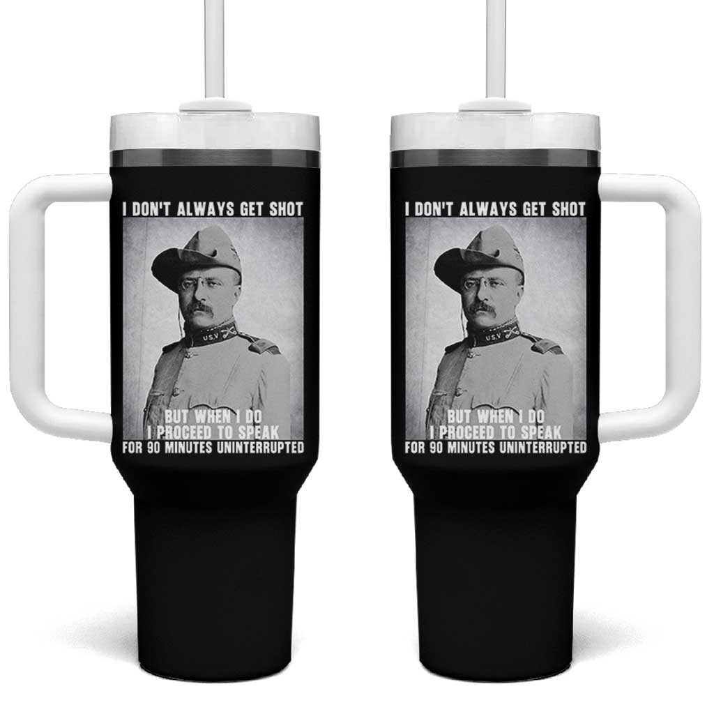 Theodore Roosevelt Quote Tumbler With Handle I Don't Always Get Shot But When I Do
