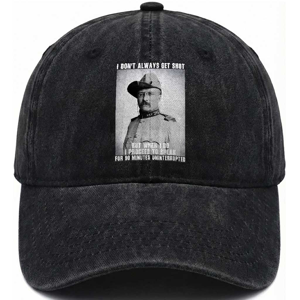Theodore Roosevelt Quote Washed Cotton Baseball Cap I Don't Always Get Shot But When I Do