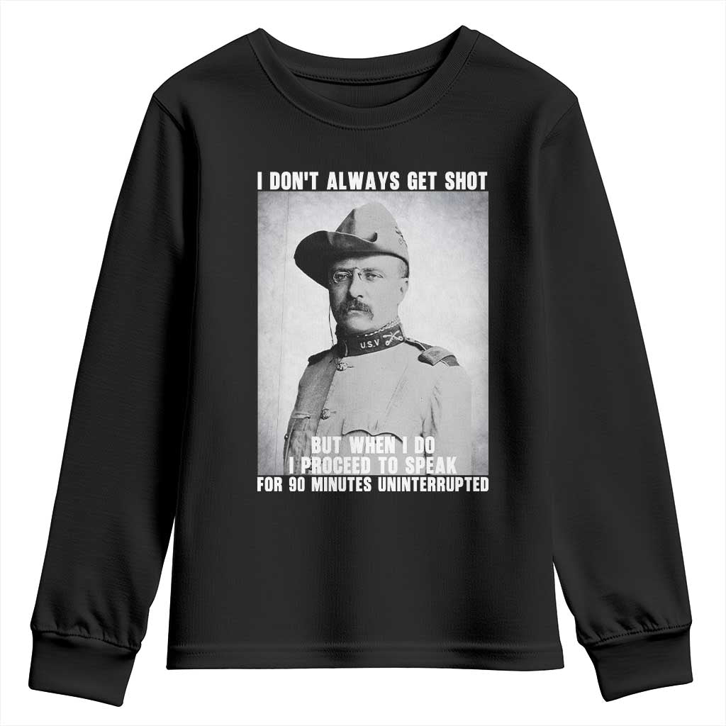 Theodore Roosevelt Quote Youth Sweatshirt I Don't Always Get Shot But When I Do
