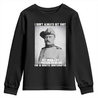 Theodore Roosevelt Quote Youth Sweatshirt I Don't Always Get Shot But When I Do