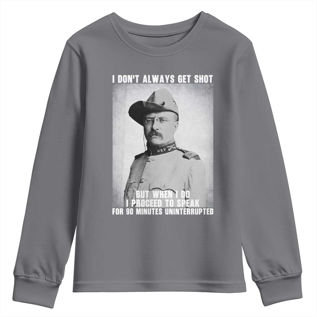 Theodore Roosevelt Quote Youth Sweatshirt I Don't Always Get Shot But When I Do