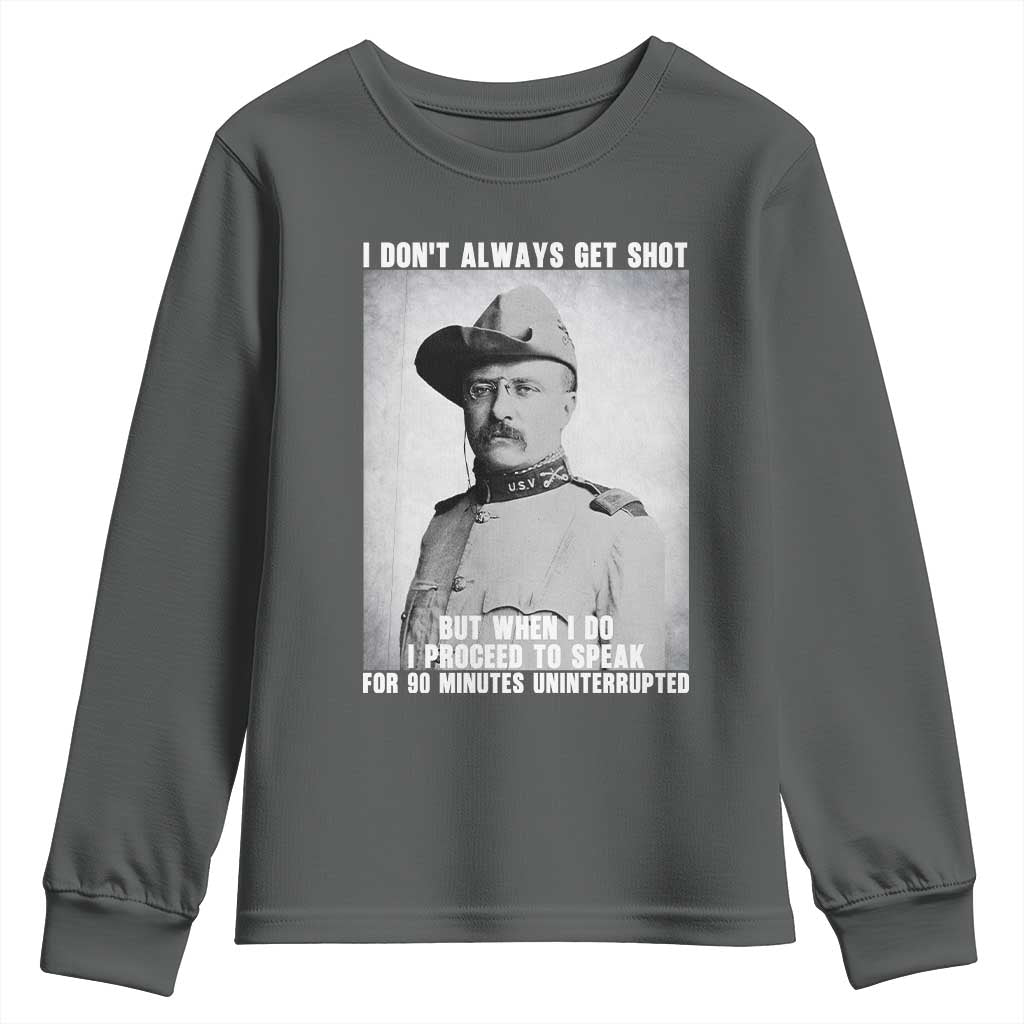 Theodore Roosevelt Quote Youth Sweatshirt I Don't Always Get Shot But When I Do