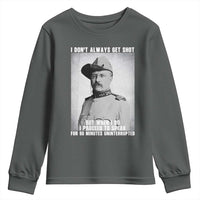Theodore Roosevelt Quote Youth Sweatshirt I Don't Always Get Shot But When I Do