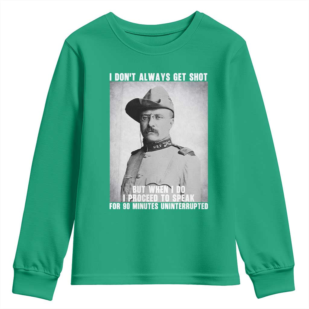 Theodore Roosevelt Quote Youth Sweatshirt I Don't Always Get Shot But When I Do
