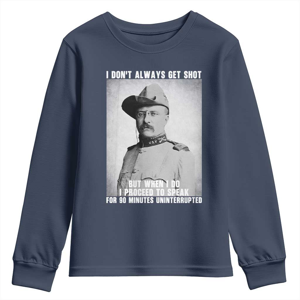 Theodore Roosevelt Quote Youth Sweatshirt I Don't Always Get Shot But When I Do
