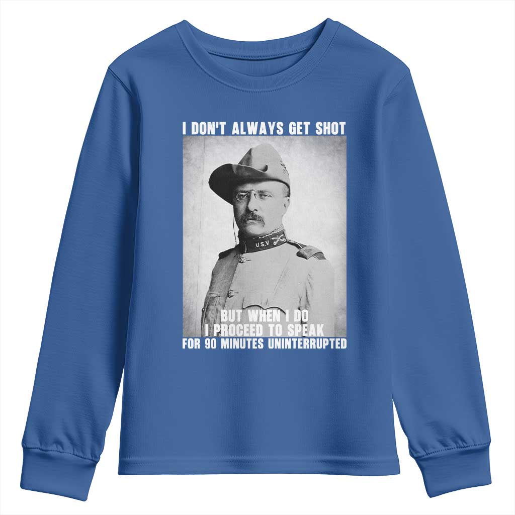 Theodore Roosevelt Quote Youth Sweatshirt I Don't Always Get Shot But When I Do