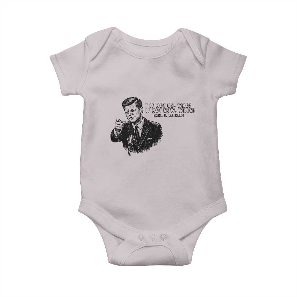 John F. Kennedy President Quote Baby Onesie If Not Us Who If Not Now When