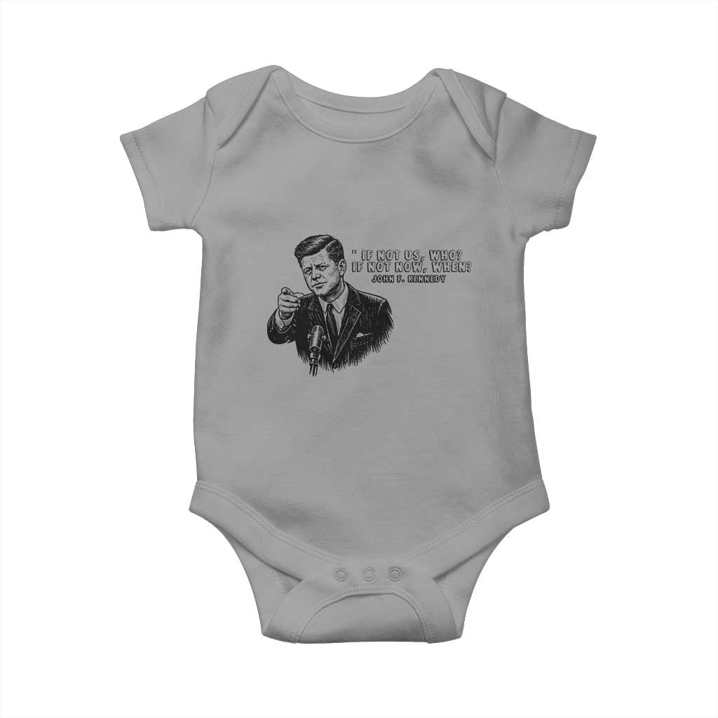John F. Kennedy President Quote Baby Onesie If Not Us Who If Not Now When