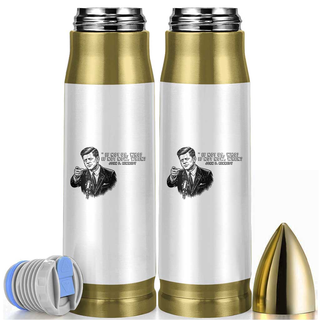 John F. Kennedy President Quote Bullet Tumbler If Not Us Who If Not Now When