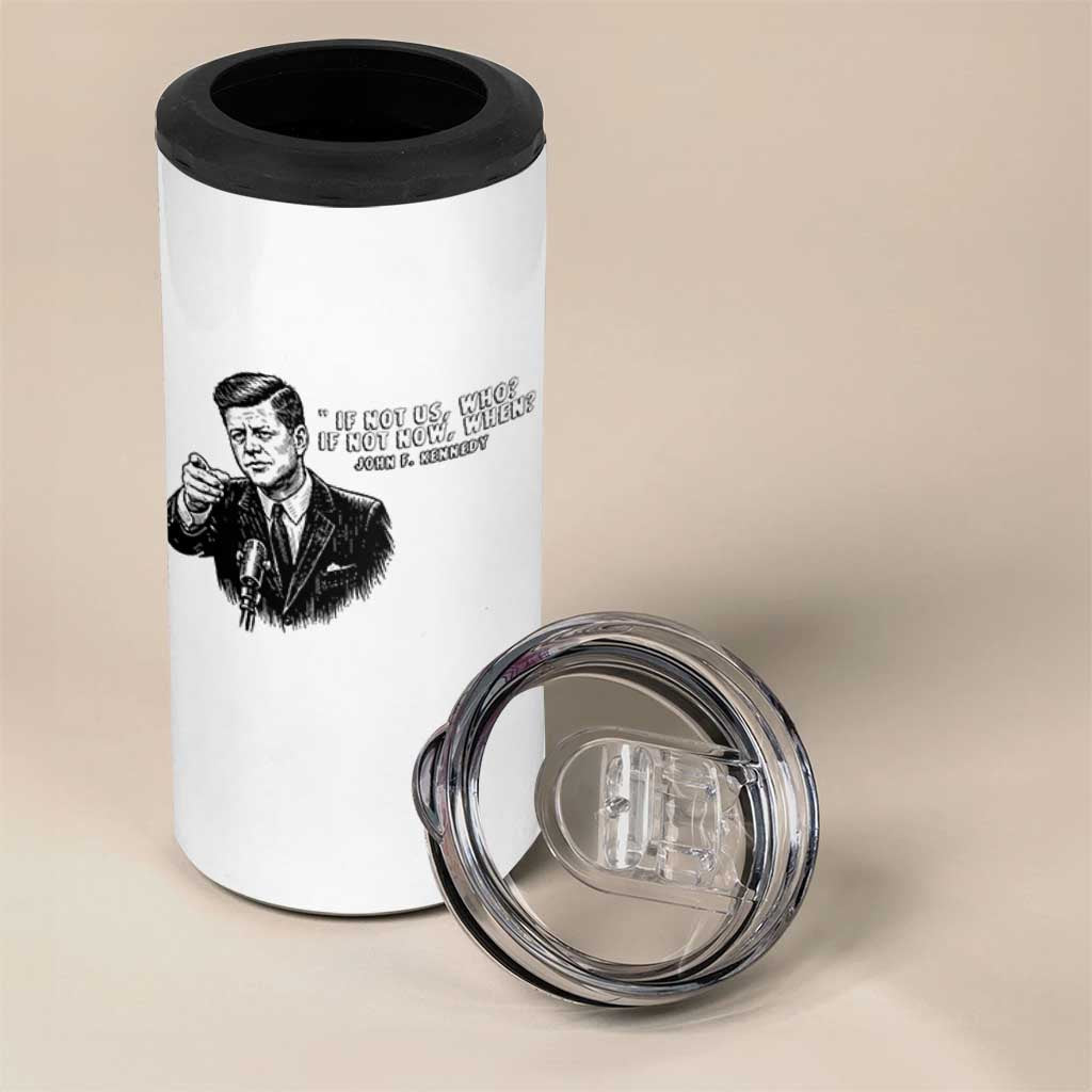 John F. Kennedy President Quote 4 in 1 Can Cooler Tumbler If Not Us Who If Not Now When