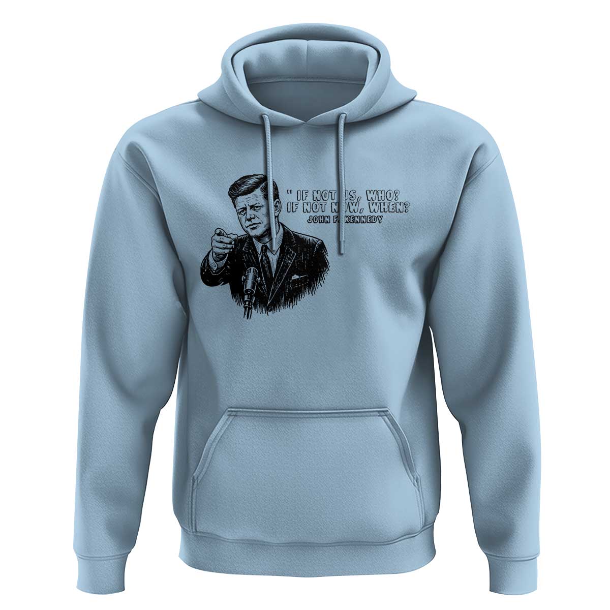 John F. Kennedy President Quote Hoodie If Not Us Who If Not Now When
