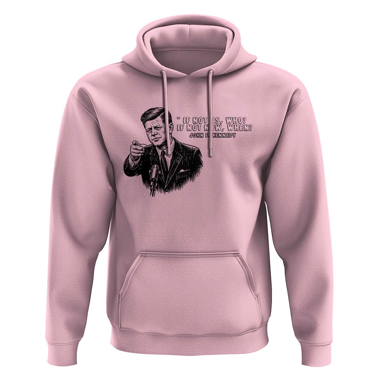 John F. Kennedy President Quote Hoodie If Not Us Who If Not Now When