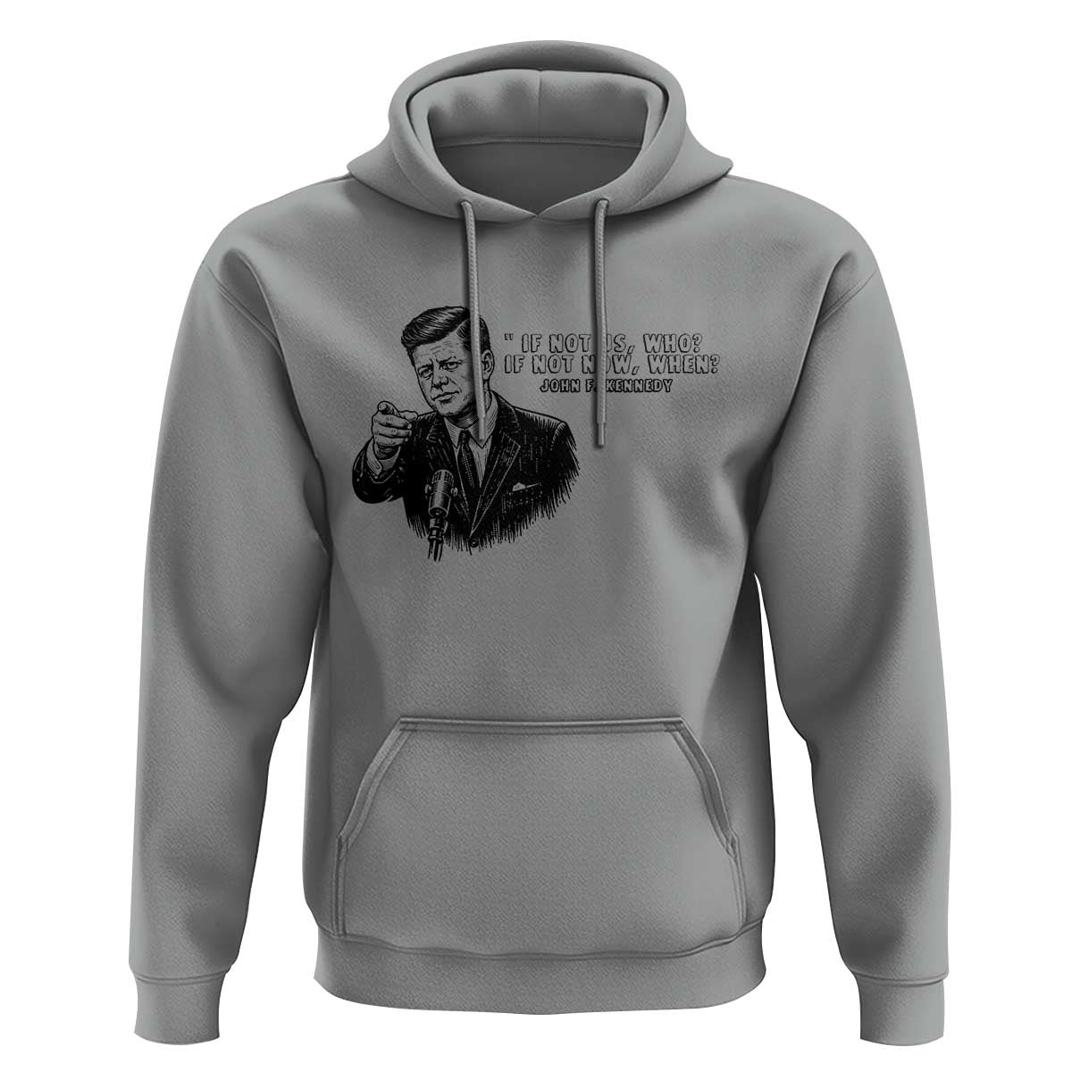 John F. Kennedy President Quote Hoodie If Not Us Who If Not Now When