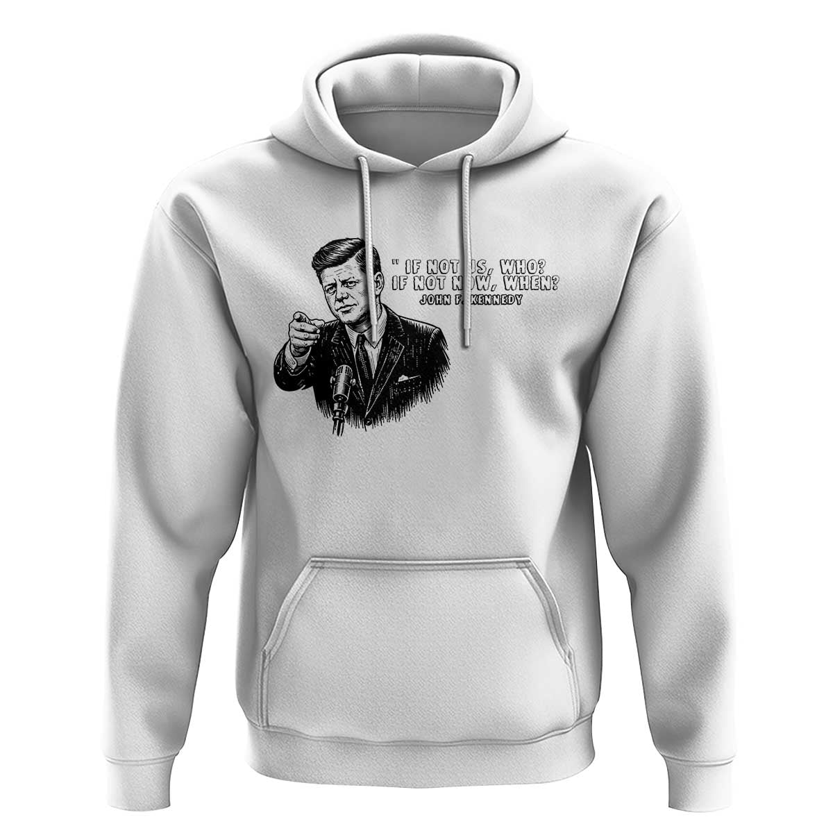John F. Kennedy President Quote Hoodie If Not Us Who If Not Now When