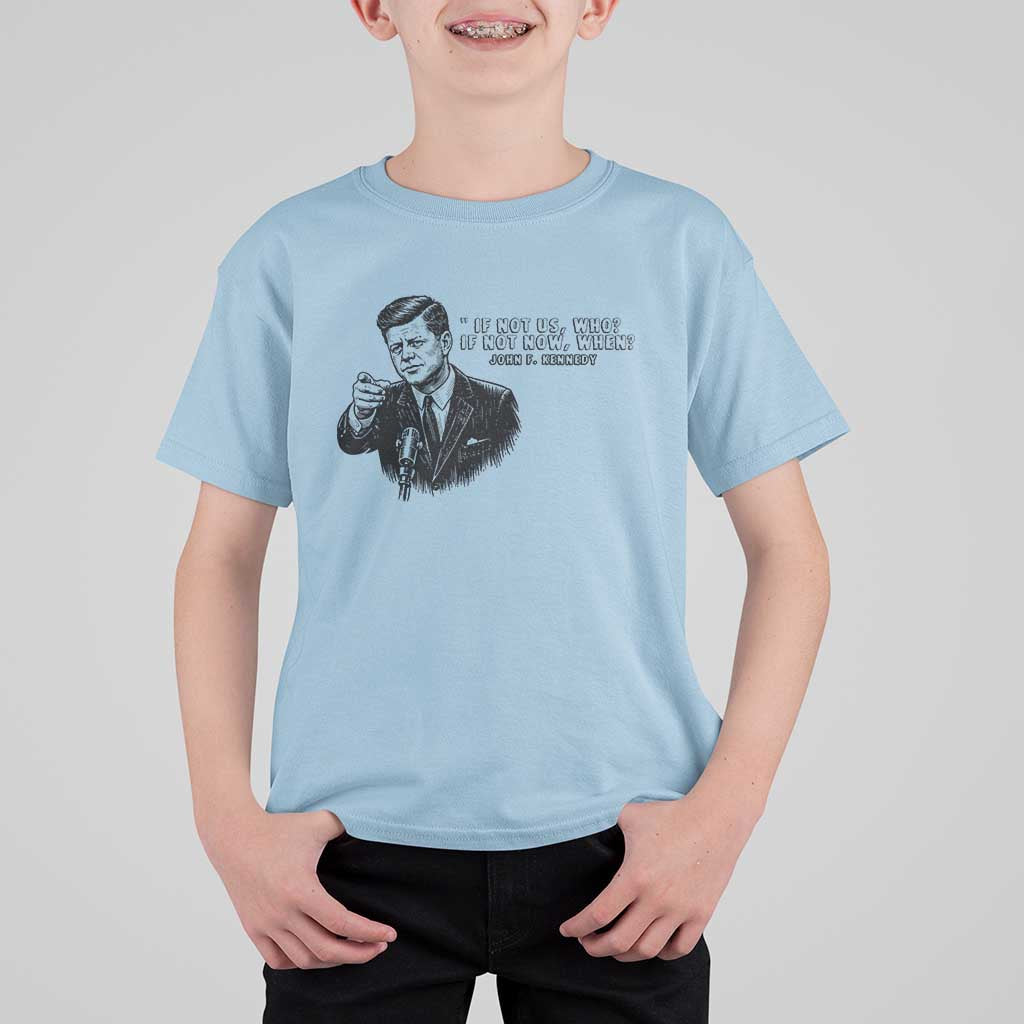 John F. Kennedy President Quote T Shirt For Kid If Not Us Who If Not Now When