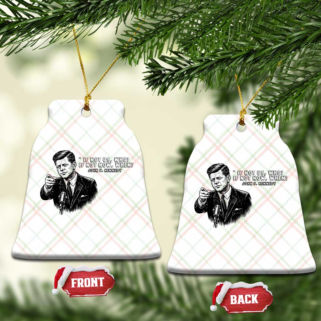 John F. Kennedy President Quote Ceramic Ornament If Not Us Who If Not Now When