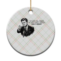 John F. Kennedy President Quote Ceramic Ornament If Not Us Who If Not Now When