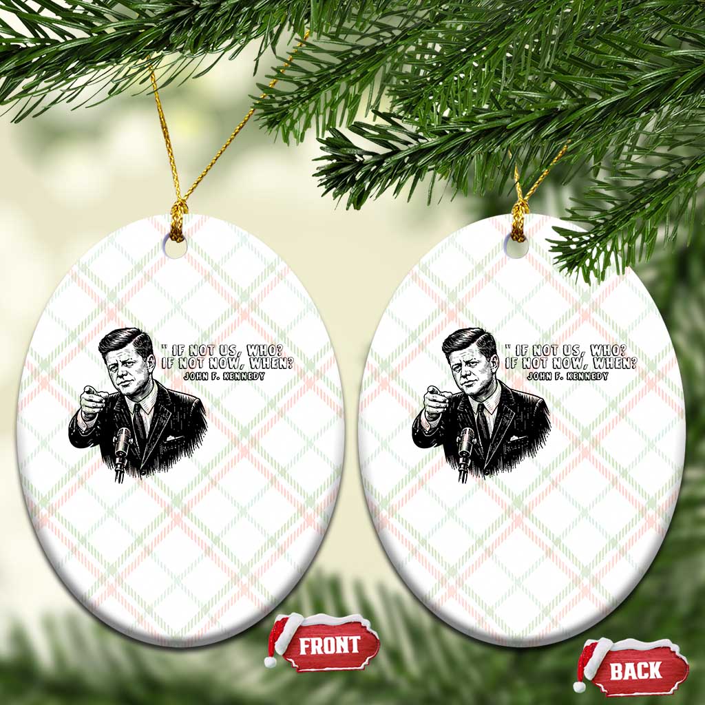 John F. Kennedy President Quote Ceramic Ornament If Not Us Who If Not Now When