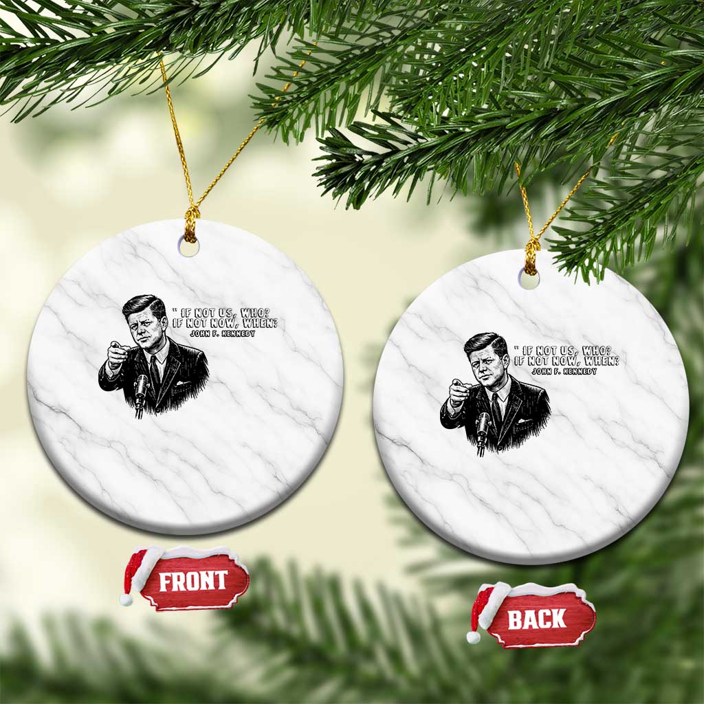 John F. Kennedy President Quote Ceramic Ornament If Not Us Who If Not Now When