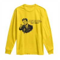 John F. Kennedy President Quote Long Sleeve Shirt If Not Us Who If Not Now When